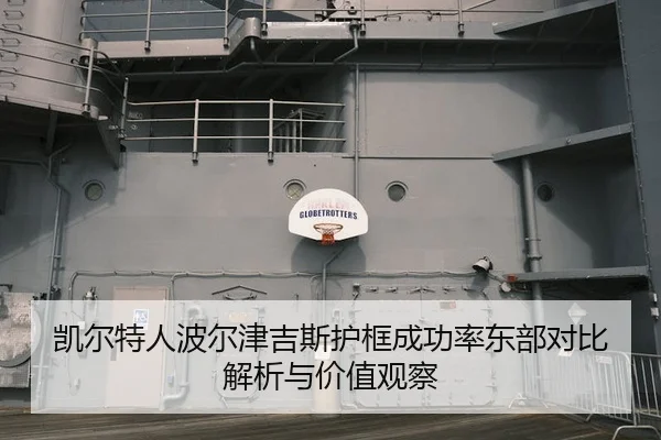 凯尔特人波尔津吉斯护框成功率东部对比解析与价值观察