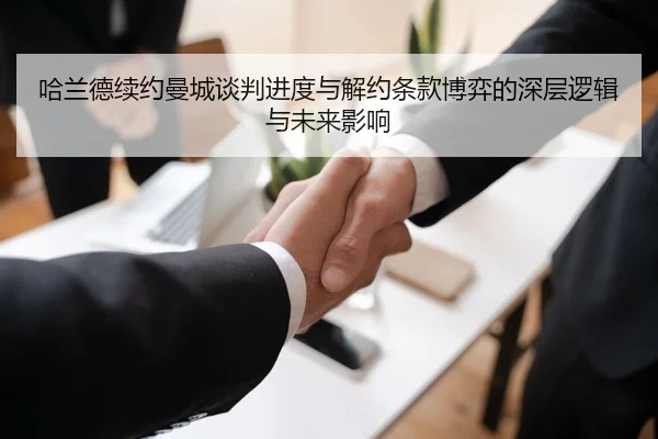 哈兰德续约曼城谈判进度与解约条款博弈的深层逻辑与未来影响